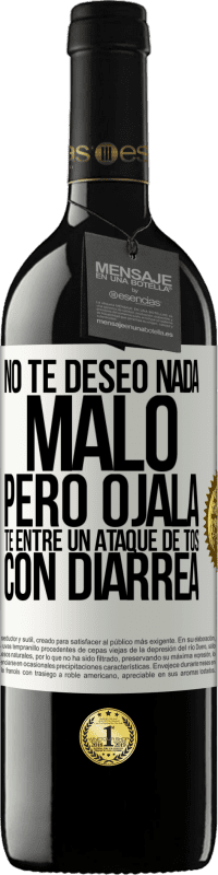 Envío gratis | Vino Tinto Edición RED MBE Reserva No te deseo nada malo, pero ojalá te entre un ataque de tos con diarrea Etiqueta Blanca. Etiqueta personalizable Reserva 12 Meses Cosecha 2014 Tempranillo