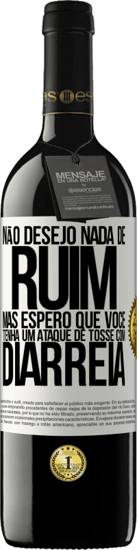 39,95 € | Vinho tinto Edição RED MBE Reserva Não desejo nada de ruim, mas espero que você tenha um ataque de tosse com diarréia Etiqueta Branca. Etiqueta personalizável Reserva 12 Meses Colheita 2016 Tempranillo