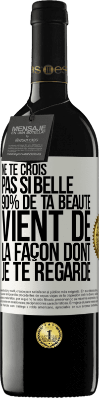 Envoi gratuit | Vin rouge Édition RED MBE Réserve Ne te crois pas si belle. 90% de ta beauté vient de la façon dont je te regarde Étiquette Blanche. Étiquette personnalisable Réserve 12 Mois Récolte 2014 Tempranillo