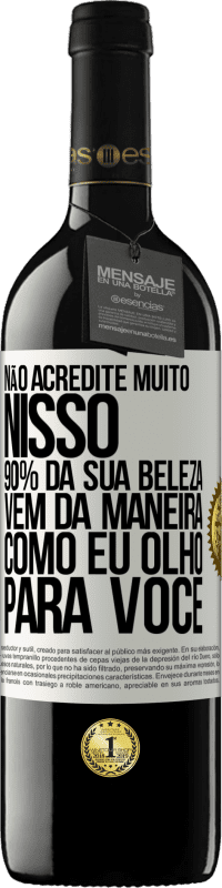 Envio grátis | Vinho tinto Edição RED MBE Reserva Não acredite muito nisso. 90% da sua beleza vem da maneira como eu olho para você Etiqueta Branca. Etiqueta personalizável Reserva 12 Meses Colheita 2014 Tempranillo