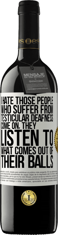 39,95 € | Красное вино Издание RED MBE Бронировать Ненавижу тех людей, которые страдают глухотой яичек ... да ладно, они слушают, что выходит из их яиц Белая этикетка. Настраиваемая этикетка Бронировать 12 Месяцы Урожай 2016 Tempranillo