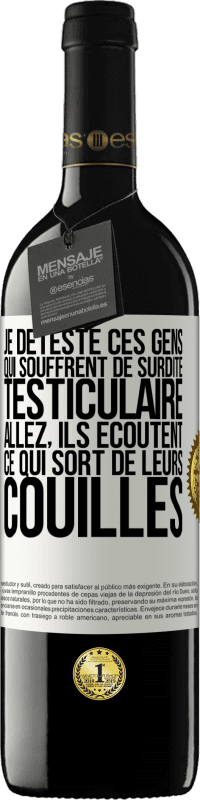 Envoi gratuit | Vin rouge Édition RED MBE Réserve Je déteste ces gens qui souffrent de surdité testiculaire ... allez, ils écoutent ce qui sort de leurs couilles Étiquette Blanche. Étiquette personnalisable Réserve 12 Mois Récolte 2014 Tempranillo