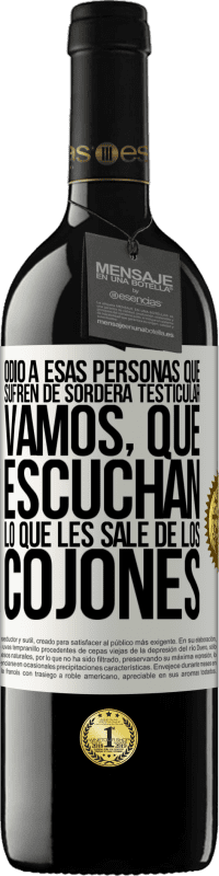 39,95 € Envío gratis | Vino Tinto Edición RED MBE Reserva Odio a esas personas que sufren de sordera testicular… vamos, que escuchan lo que les sale de los cojones Etiqueta Blanca. Etiqueta personalizable Reserva 12 Meses Cosecha 2016 Tempranillo