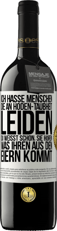 39,95 € | Rotwein RED Ausgabe MBE Reserve Ich hasse Menschen, die an Hoden-Taubheit leiden ... Du weißt schon, sie hören, was ihren aus den Eiern kommt Weißes Etikett. Anpassbares Etikett Reserve 12 Monate Ernte 2015 Tempranillo