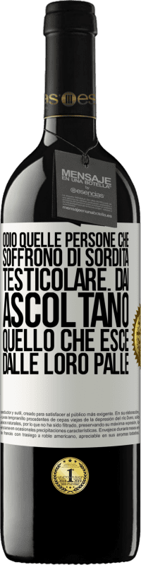 Spedizione Gratuita | Vino rosso Edizione RED MBE Riserva Odio quelle persone che soffrono di sordità testicolare ... dai, ascoltano quello che esce dalle loro palle Etichetta Bianca. Etichetta personalizzabile Riserva 12 Mesi Raccogliere 2014 Tempranillo