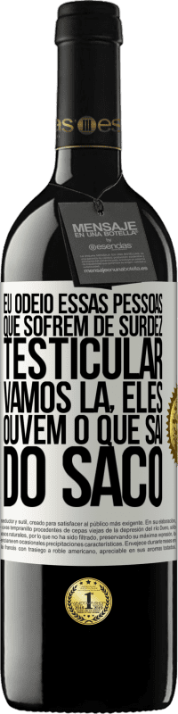 Envio grátis | Vinho tinto Edição RED MBE Reserva Eu odeio essas pessoas que sofrem de surdez testicular ... vamos lá, eles ouvem o que sai do saco Etiqueta Branca. Etiqueta personalizável Reserva 12 Meses Colheita 2014 Tempranillo