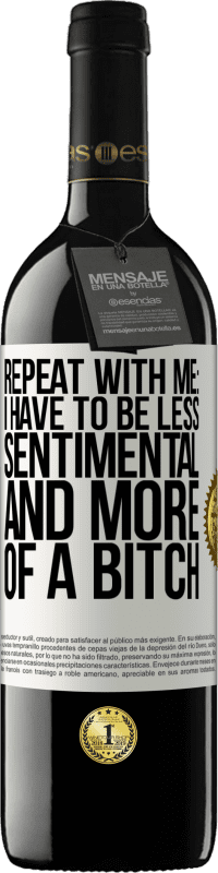 Free Shipping | Red Wine RED Edition MBE Reserve Repeat with me: I have to be less sentimental and more of a bitch White Label. Customizable label Reserve 12 Months Harvest 2014 Tempranillo