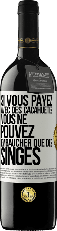 39,95 € Envoi gratuit | Vin rouge Édition RED MBE Réserve Si vous payez avec des cacahuètes, vous ne pouvez embaucher que des singes Étiquette Blanche. Étiquette personnalisable Réserve 12 Mois Récolte 2014 Tempranillo