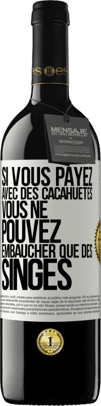 39,95 € Envoi gratuit | Vin rouge Édition RED MBE Réserve Si vous payez avec des cacahuètes, vous ne pouvez embaucher que des singes Étiquette Blanche. Étiquette personnalisable Réserve 12 Mois Récolte 2016 Tempranillo