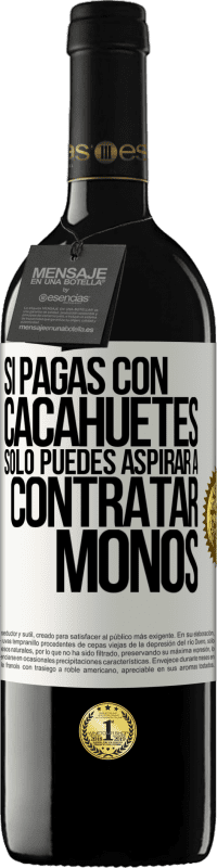 39,95 € Envío gratis | Vino Tinto Edición RED MBE Reserva Si pagas con cacahuetes, sólo puedes aspirar a contratar monos Etiqueta Blanca. Etiqueta personalizable Reserva 12 Meses Cosecha 2016 Tempranillo