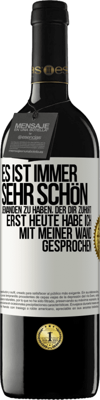 39,95 € | Rotwein RED Ausgabe MBE Reserve Es ist immer sehr schön, jemanden zu haben, der dir zuhört. Erst heute habe ich mit meiner Wand gesprochen Weißes Etikett. Anpassbares Etikett Reserve 12 Monate Ernte 2016 Tempranillo