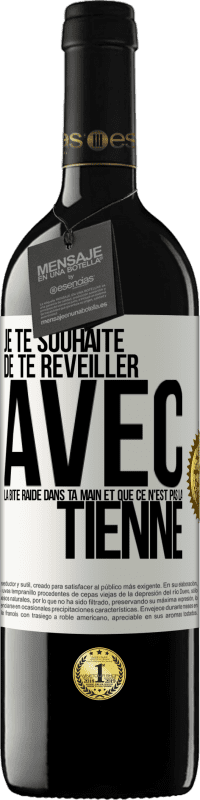 Envoi gratuit | Vin rouge Édition RED MBE Réserve Je te souhaite de te réveiller avec la bite raide dans ta main et que ce n'est pas la tienne Étiquette Blanche. Étiquette personnalisable Réserve 12 Mois Récolte 2014 Tempranillo