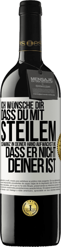 Kostenloser Versand | Rotwein RED Ausgabe MBE Reserve Ich wünsche Dir, dass du mit steilem Schwanz in Deiner Hand aufwachst und dass er nicht deiner ist Weißes Etikett. Anpassbares Etikett Reserve 12 Monate Ernte 2014 Tempranillo