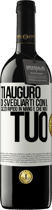 «Ti auguro di svegliarti con il cazzo ripido in mano e che non è tuo» Edizione RED MBE Riserva