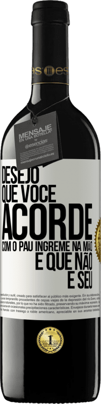 «Desejo que você acorde com o pau íngreme na mão e que não é seu» Edição RED MBE Reserva