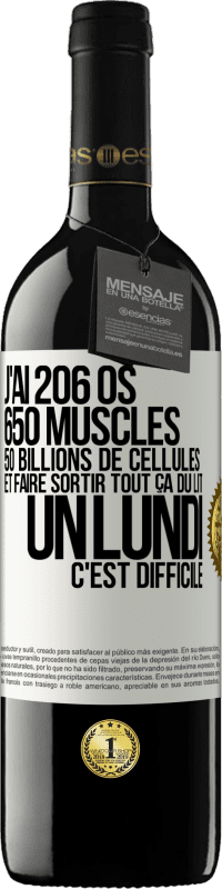 39,95 € | Vin rouge Édition RED MBE Réserve J'ai 206 os, 650 muscles, 50 billions de cellules et faire sortir tout ça du lit un lundi c'est difficile Étiquette Blanche. Étiquette personnalisable Réserve 12 Mois Récolte 2014 Tempranillo