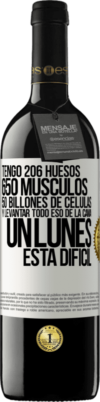 39,95 € | Vino Tinto Edición RED MBE Reserva Tengo 206 huesos, 650 músculos, 50 billones de células y levantar todo eso de la cama un lunes está difícil Etiqueta Blanca. Etiqueta personalizable Reserva 12 Meses Cosecha 2016 Tempranillo