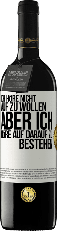 Kostenloser Versand | Rotwein RED Ausgabe MBE Reserve Ich höre nicht auf zu wollen, aber ich höre auf darauf zu bestehen Weißes Etikett. Anpassbares Etikett Reserve 12 Monate Ernte 2014 Tempranillo