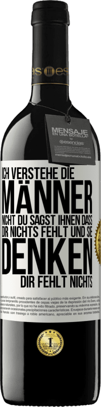 39,95 € Kostenloser Versand | Rotwein RED Ausgabe MBE Reserve Ich verstehe die Männer nicht. Du sagst ihnen, dass dir nichts fehlt und sie denken, dir fehlt nichts. Weißes Etikett. Anpassbares Etikett Reserve 12 Monate Ernte 2016 Tempranillo