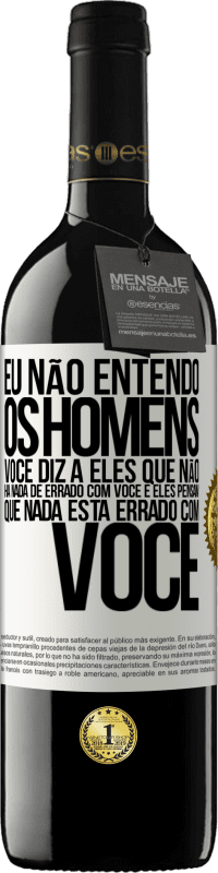«Eu não entendo os homens. Você diz a eles que não há nada de errado com você e eles pensam que nada está errado com você» Edição RED MBE Reserva