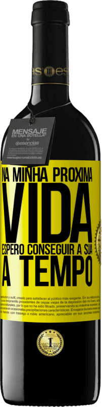 Envio grátis | Vinho tinto Edição RED MBE Reserva Na minha próxima vida, espero conseguir a sua a tempo Etiqueta Amarela. Etiqueta personalizável Reserva 12 Meses Colheita 2014 Tempranillo