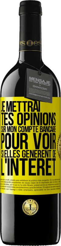 «Je mettrai tes opinions sur mon compte bancaire pour voir si elles génèrent de l'intérêt dans quelques années» Édition RED MBE Réserve