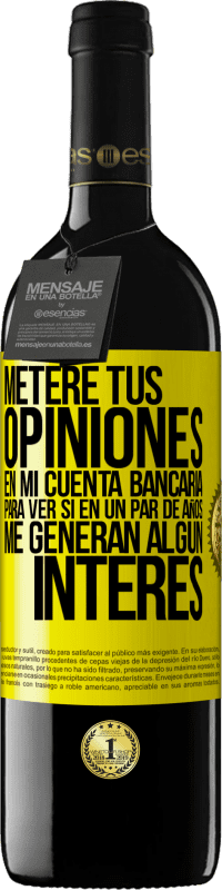 39,95 € | Vino Tinto Edición RED MBE Reserva Meteré tus opiniones en mi cuenta bancaria, para ver si en un par de años me generan algún interés Etiqueta Amarilla. Etiqueta personalizable Reserva 12 Meses Cosecha 2014 Tempranillo