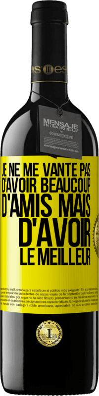 39,95 € | Vin rouge Édition RED MBE Réserve Je ne me vante pas d'avoir beaucoup d'amis mais d'avoir le meilleur Étiquette Jaune. Étiquette personnalisable Réserve 12 Mois Récolte 2016 Tempranillo