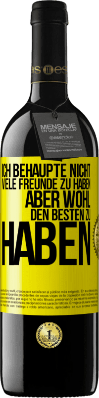 Kostenloser Versand | Rotwein RED Ausgabe MBE Reserve Ich behaupte nicht, viele Freunde zu haben, aber wohl, den Besten zu haben Gelbes Etikett. Anpassbares Etikett Reserve 12 Monate Ernte 2014 Tempranillo