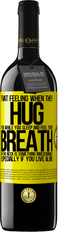 39,95 € | 红酒 RED版 MBE 预订 当他们在您睡觉时拥抱您并感觉到他们的脖子呼吸时的那种感觉是难以形容的。特别是如果你一个人住 黄色标签. 可自定义的标签 预订 12 个月 收成 2014 Tempranillo