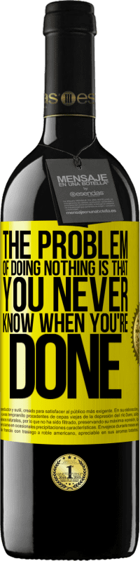 39,95 € | Red Wine RED Edition MBE Reserve The problem of doing nothing is that you never know when you're done Yellow Label. Customizable label Reserve 12 Months Harvest 2015 Tempranillo