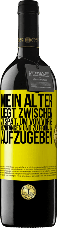 39,95 € | Rotwein RED Ausgabe MBE Reserve Mein Alter liegt zwischen ... zu spät, um von vorne anzufangen und zu früh, um aufzugeben Gelbes Etikett. Anpassbares Etikett Reserve 12 Monate Ernte 2014 Tempranillo