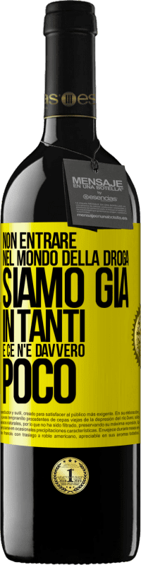 39,95 € | Vino rosso Edizione RED MBE Riserva Non entrare nel mondo della droga ... Siamo già in tanti e ce n'è davvero poco Etichetta Gialla. Etichetta personalizzabile Riserva 12 Mesi Raccogliere 2014 Tempranillo