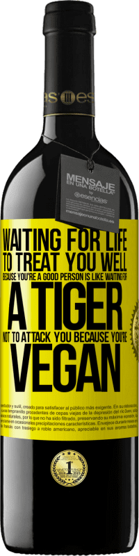 39,95 € | Red Wine RED Edition MBE Reserve Waiting for life to treat you well because you're a good person is like waiting for a tiger not to attack you because you're Yellow Label. Customizable label Reserve 12 Months Harvest 2015 Tempranillo