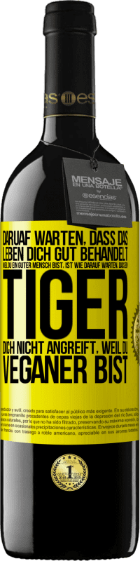 39,95 € | Rotwein RED Ausgabe MBE Reserve Daruaf warten, dass das Leben dich gut behandelt, weil du ein guter Mensch bist, ist wie darauf warten, dass ein Tiger dich nich Gelbes Etikett. Anpassbares Etikett Reserve 12 Monate Ernte 2016 Tempranillo