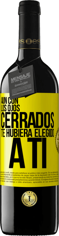 39,95 € Envío gratis | Vino Tinto Edición RED MBE Reserva Aún con los ojos cerrados te hubiera elegido a ti Etiqueta Amarilla. Etiqueta personalizable Reserva 12 Meses Cosecha 2016 Tempranillo