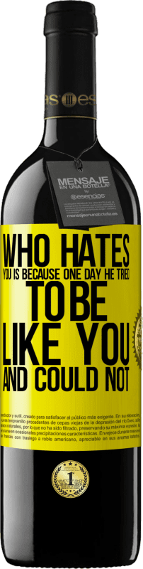 Free Shipping | Red Wine RED Edition MBE Reserve Who hates you is because one day he tried to be like you and could not Yellow Label. Customizable label Reserve 12 Months Harvest 2014 Tempranillo