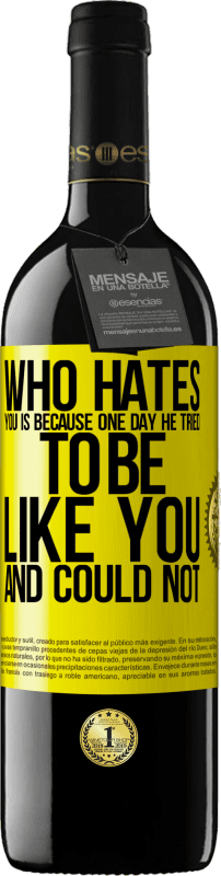 39,95 € | Red Wine RED Edition MBE Reserve Who hates you is because one day he tried to be like you and could not Yellow Label. Customizable label Reserve 12 Months Harvest 2016 Tempranillo