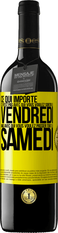 39,95 € | Vin rouge Édition RED MBE Réserve Ce qui importe ce n'est pas avec qui vous voulez sortir le vendredi mais avec qui vous voulez passer tout le samedi Étiquette Jaune. Étiquette personnalisable Réserve 12 Mois Récolte 2014 Tempranillo