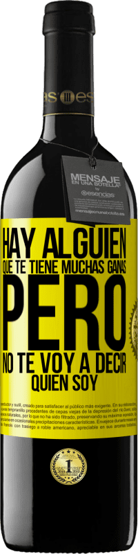 39,95 € | Vino Tinto Edición RED MBE Reserva Hay alguien que te tiene muchas ganas, pero no te voy a decir quien soy Etiqueta Amarilla. Etiqueta personalizable Reserva 12 Meses Cosecha 2015 Tempranillo