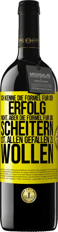 39,95 € | Rotwein RED Ausgabe MBE Reserve Ich kenne die Formel für den Erfolg nicht, aber die Formel für das Scheitern ist, allen gefallen zu wollen Gelbes Etikett. Anpassbares Etikett Reserve 12 Monate Ernte 2015 Tempranillo