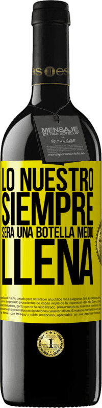 39,95 € | Vino Tinto Edición RED MBE Reserva Lo nuestro siempre será una botella medio llena Etiqueta Amarilla. Etiqueta personalizable Reserva 12 Meses Cosecha 2014 Tempranillo