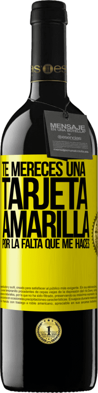 39,95 € | Vino Tinto Edición RED MBE Reserva Te mereces una tarjeta amarilla por la falta que me haces Etiqueta Amarilla. Etiqueta personalizable Reserva 12 Meses Cosecha 2016 Tempranillo