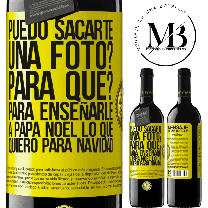 39,95 € Envío gratis | Vino Tinto Edición RED MBE Reserva Puedo sacarte una foto? Para qué? Para enseñarle a Papá Noel lo que quiero para navidad Etiqueta Amarilla. Etiqueta personalizable Reserva 12 Meses Cosecha 2016 Tempranillo