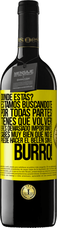 39,95 € | Vino Tinto Edición RED MBE Reserva Dónde estás? Estamos buscándote por todas partes! Tienes que volver! Eres demasiado importante! Sabes muy bien que no se Etiqueta Amarilla. Etiqueta personalizable Reserva 12 Meses Cosecha 2015 Tempranillo