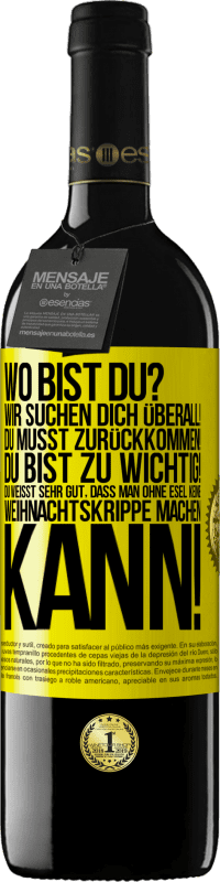 39,95 € | Rotwein RED Ausgabe MBE Reserve Wo bist du? Wir suchen dich überall! Du musst zurückkommen! Du bist zu wichtig! Du weißt sehr gut, dass man ohne Esel keine Weih Gelbes Etikett. Anpassbares Etikett Reserve 12 Monate Ernte 2014 Tempranillo