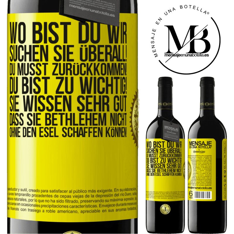 39,95 € Kostenloser Versand | Rotwein RED Ausgabe MBE Reserve Wo bist du? Wir suchen dich überall! Du musst zurückkommen! Du bist zu wichtig! Du weißt sehr gut, dass man ohne Esel keine Weih Gelbes Etikett. Anpassbares Etikett Reserve 12 Monate Ernte 2014 Tempranillo