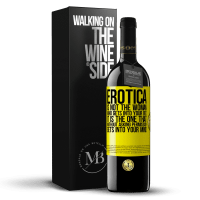 «Erotica is not the woman who gets into your bed. It is the one that without asking permission, gets into your mind» RED Edition MBE Reserve