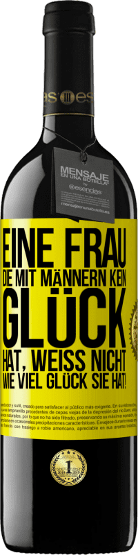 39,95 € | Rotwein RED Ausgabe MBE Reserve Eine Frau, die mit Männern kein Glück hat, weiß nicht, wie viel Glück sie hat! Gelbes Etikett. Anpassbares Etikett Reserve 12 Monate Ernte 2015 Tempranillo