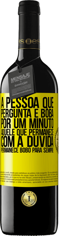 39,95 € | Vinho tinto Edição RED MBE Reserva A pessoa que pergunta é boba por um minuto. Aquele que permanece com a dúvida, permanece bobo para sempre Etiqueta Amarela. Etiqueta personalizável Reserva 12 Meses Colheita 2015 Tempranillo